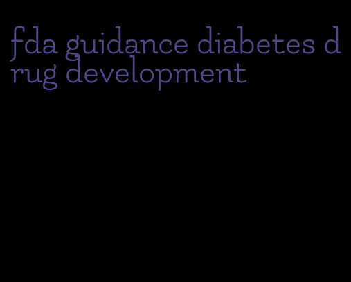 fda guidance diabetes drug development