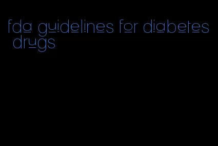 fda guidelines for diabetes drugs