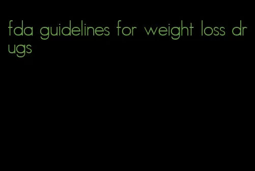 fda guidelines for weight loss drugs