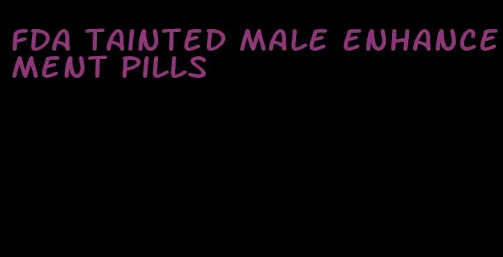 fda tainted male enhancement pills