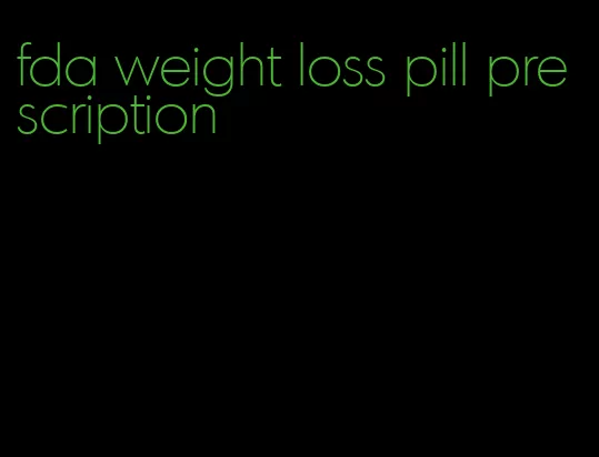 fda weight loss pill prescription