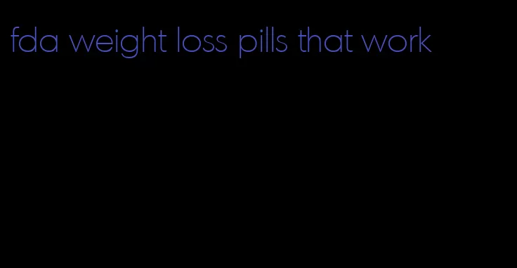 fda weight loss pills that work