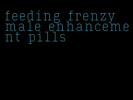 feeding frenzy male enhancement pills