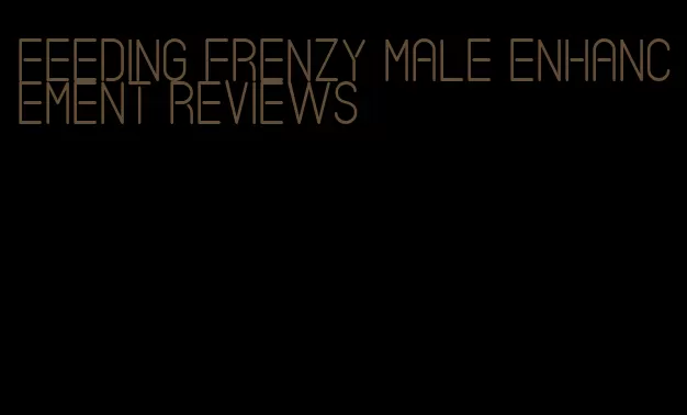 feeding frenzy male enhancement reviews