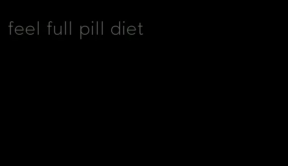 feel full pill diet