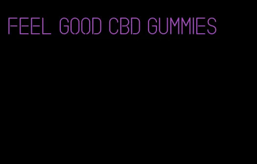 feel good cbd gummies