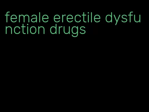 female erectile dysfunction drugs