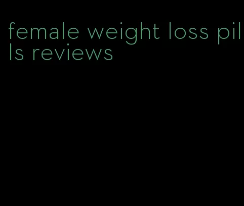 female weight loss pills reviews