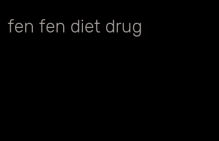 fen fen diet drug