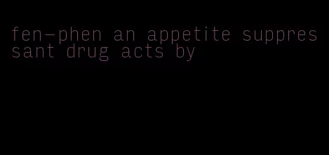 fen-phen an appetite suppressant drug acts by