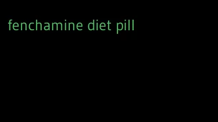 fenchamine diet pill