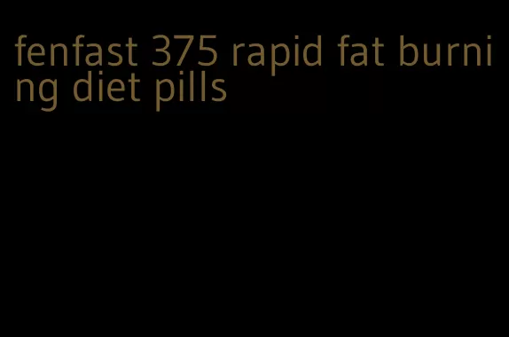 fenfast 375 rapid fat burning diet pills