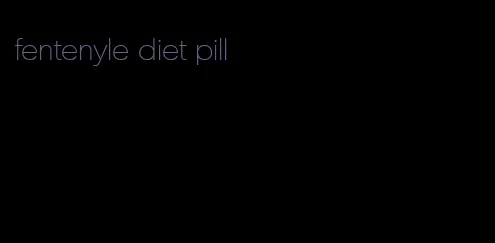 fentenyle diet pill