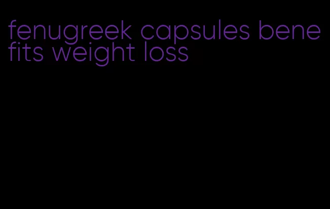 fenugreek capsules benefits weight loss