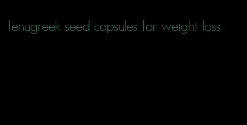 fenugreek seed capsules for weight loss