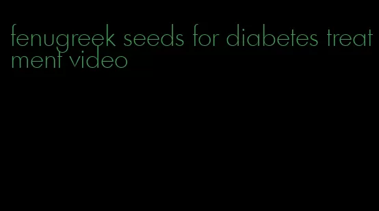 fenugreek seeds for diabetes treatment video