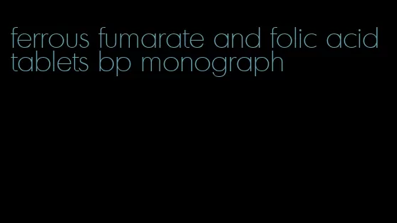 ferrous fumarate and folic acid tablets bp monograph