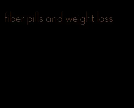 fiber pills and weight loss