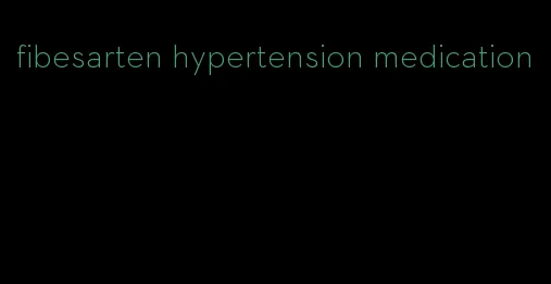 fibesarten hypertension medication