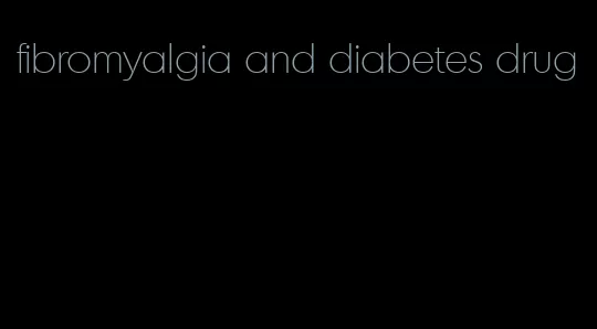 fibromyalgia and diabetes drug