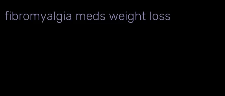 fibromyalgia meds weight loss