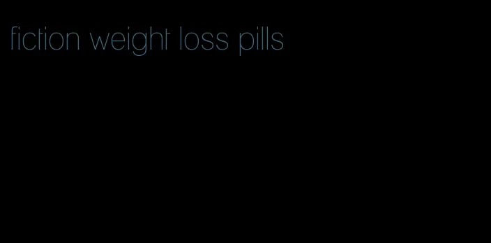 fiction weight loss pills