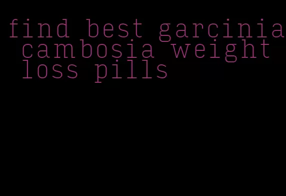 find best garcinia cambosia weight loss pills