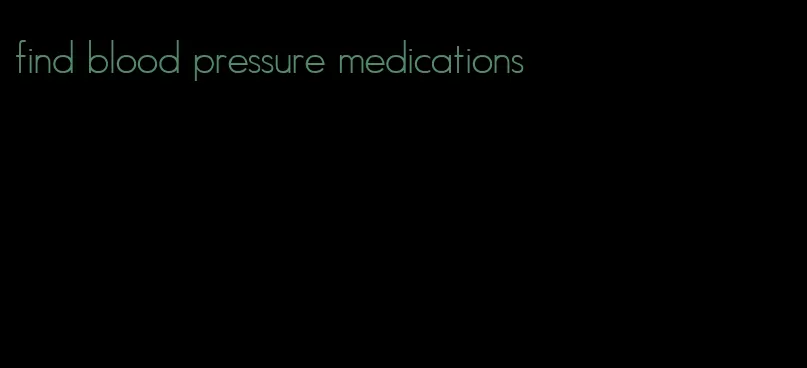 find blood pressure medications