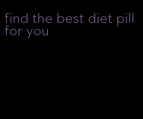 find the best diet pill for you