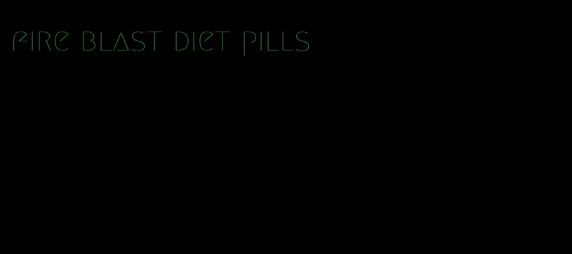 fire blast diet pills