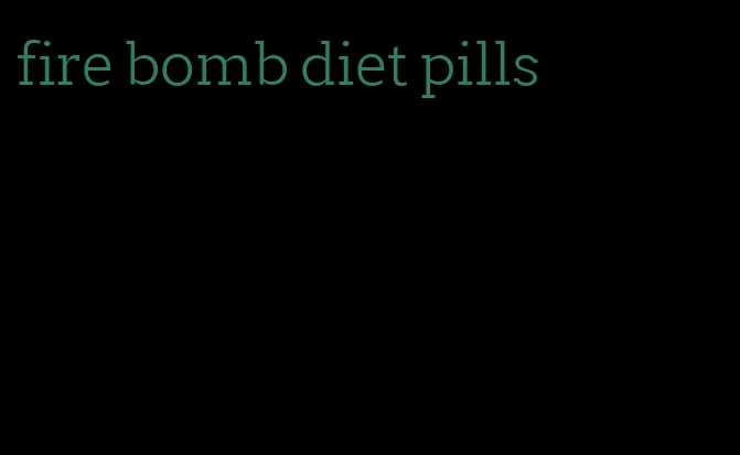 fire bomb diet pills