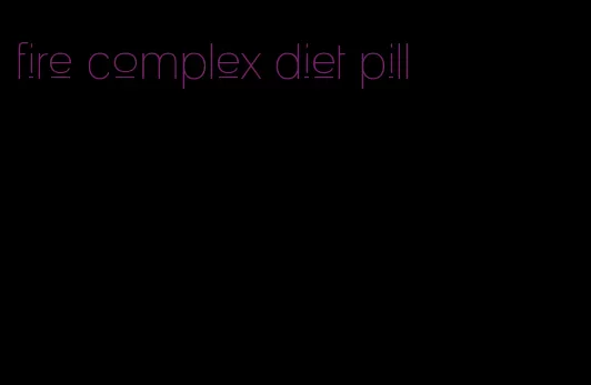 fire complex diet pill