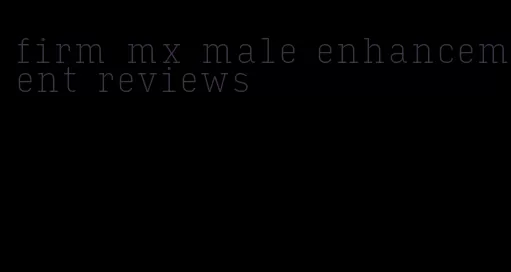 firm mx male enhancement reviews