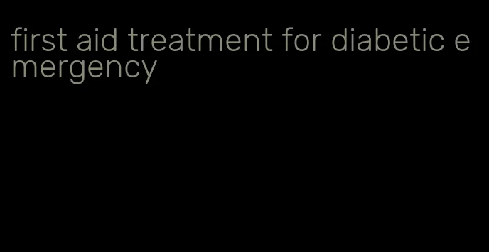 first aid treatment for diabetic emergency