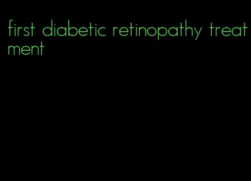 first diabetic retinopathy treatment