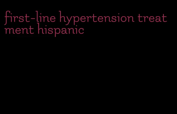 first-line hypertension treatment hispanic