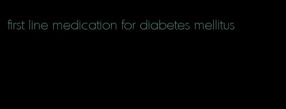 first line medication for diabetes mellitus