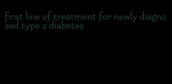 first line of treatment for newly diagnosed type 2 diabetes