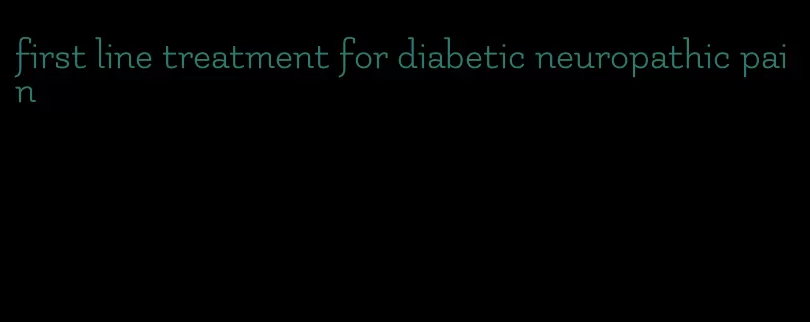 first line treatment for diabetic neuropathic pain