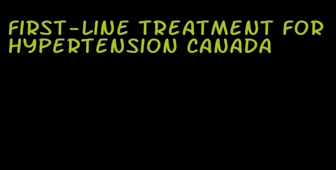 first-line treatment for hypertension canada