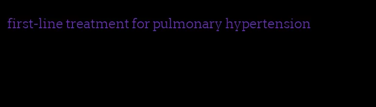 first-line treatment for pulmonary hypertension