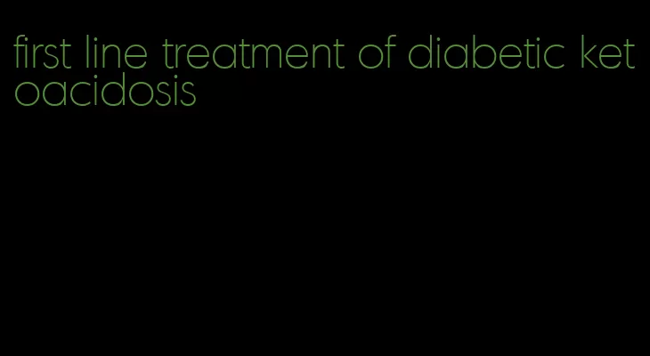 first line treatment of diabetic ketoacidosis