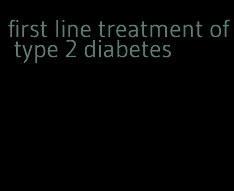 first line treatment of type 2 diabetes