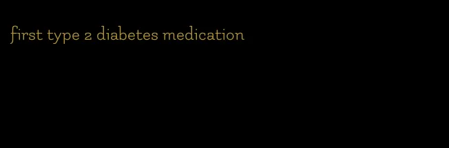 first type 2 diabetes medication