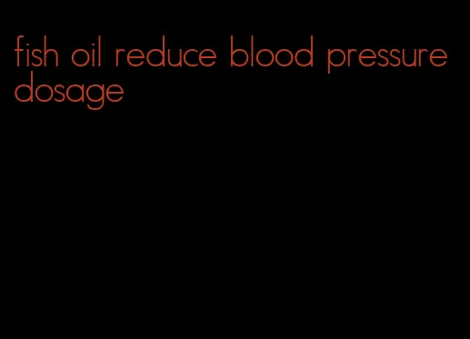 fish oil reduce blood pressure dosage