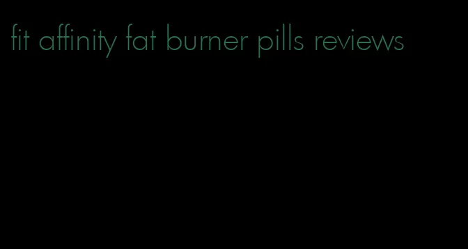 fit affinity fat burner pills reviews