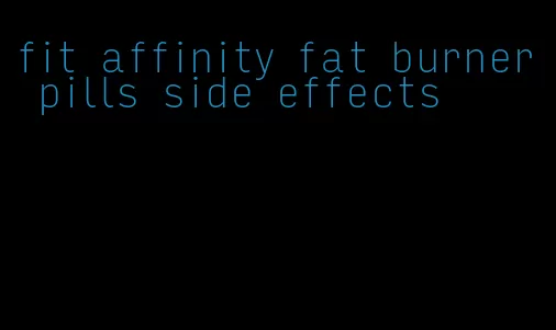 fit affinity fat burner pills side effects