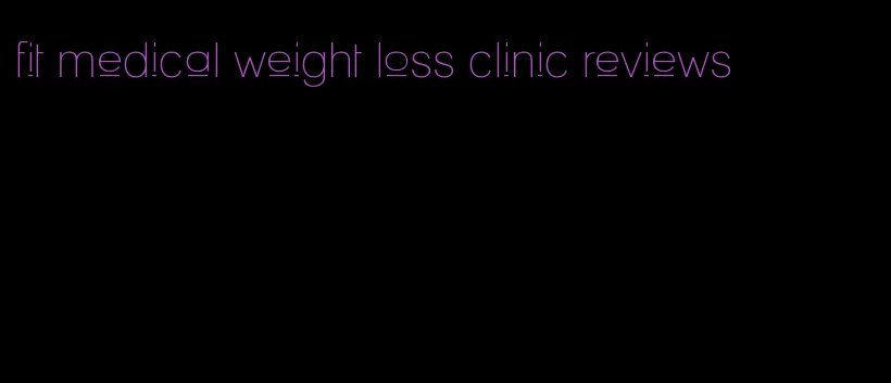 fit medical weight loss clinic reviews