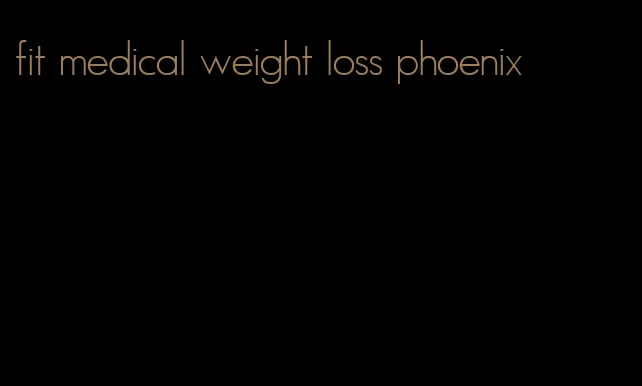 fit medical weight loss phoenix