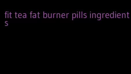 fit tea fat burner pills ingredients